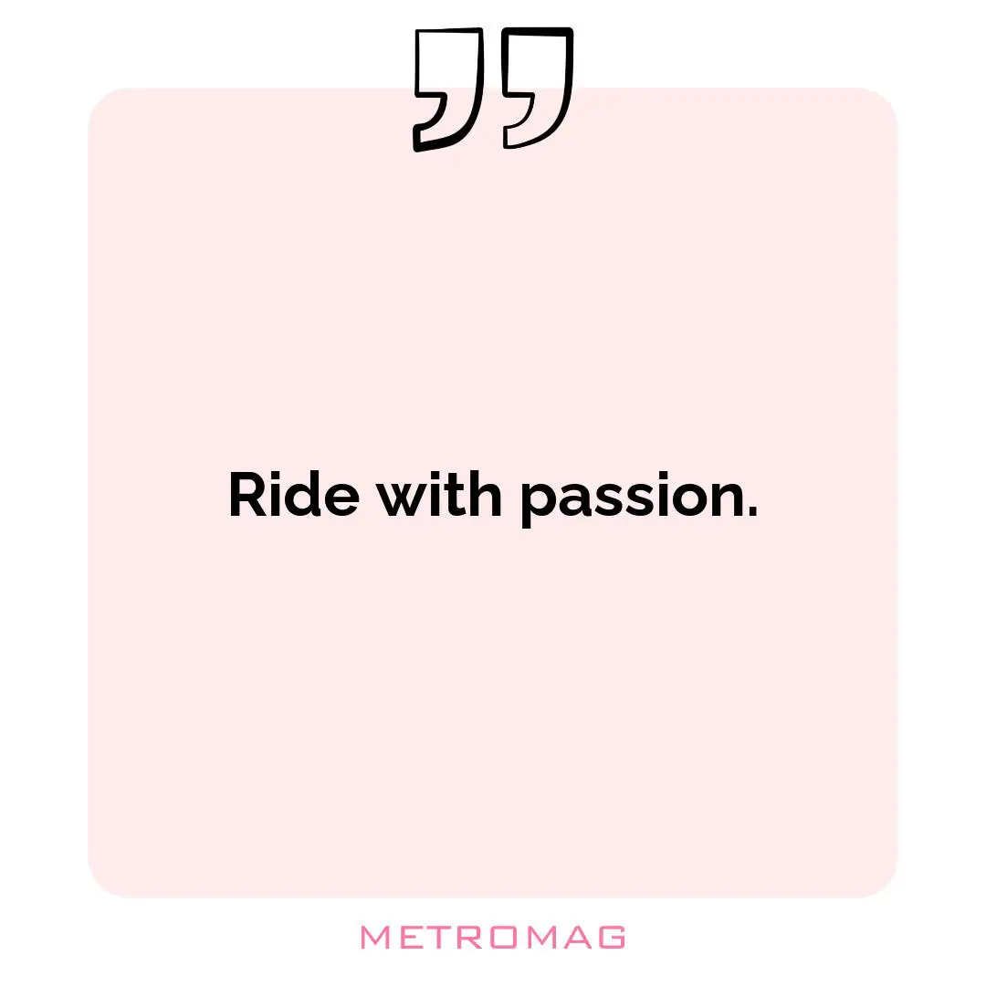 Ride with passion.