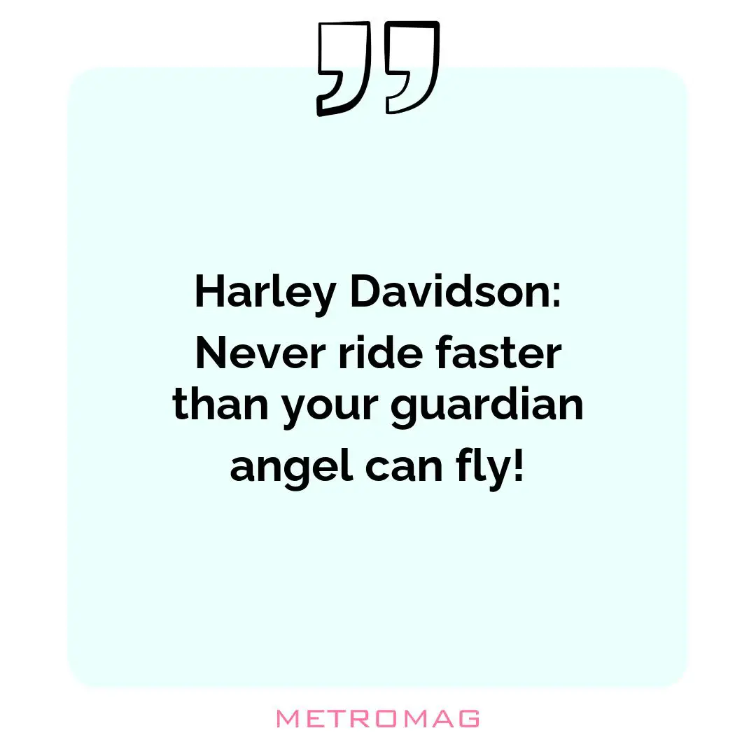 Harley Davidson: Never ride faster than your guardian angel can fly!