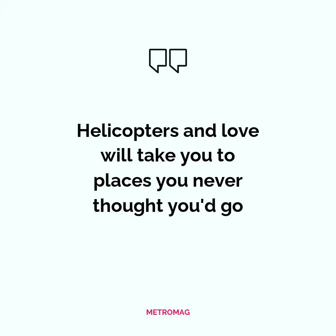 Helicopters and love will take you to places you never thought you'd go
