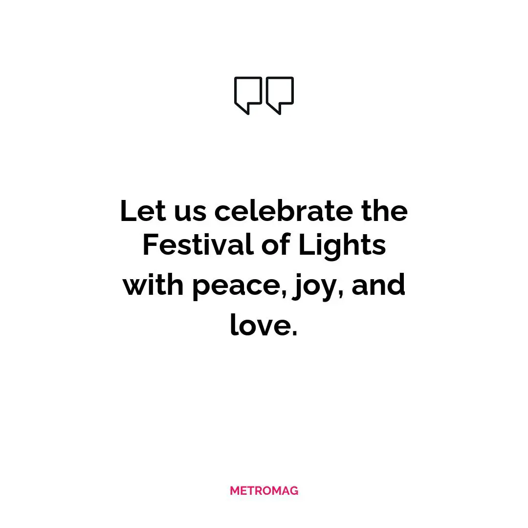 Let us celebrate the Festival of Lights with peace, joy, and love.
