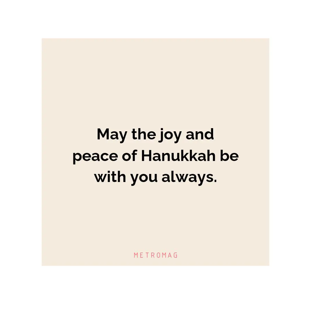 May the joy and peace of Hanukkah be with you always.