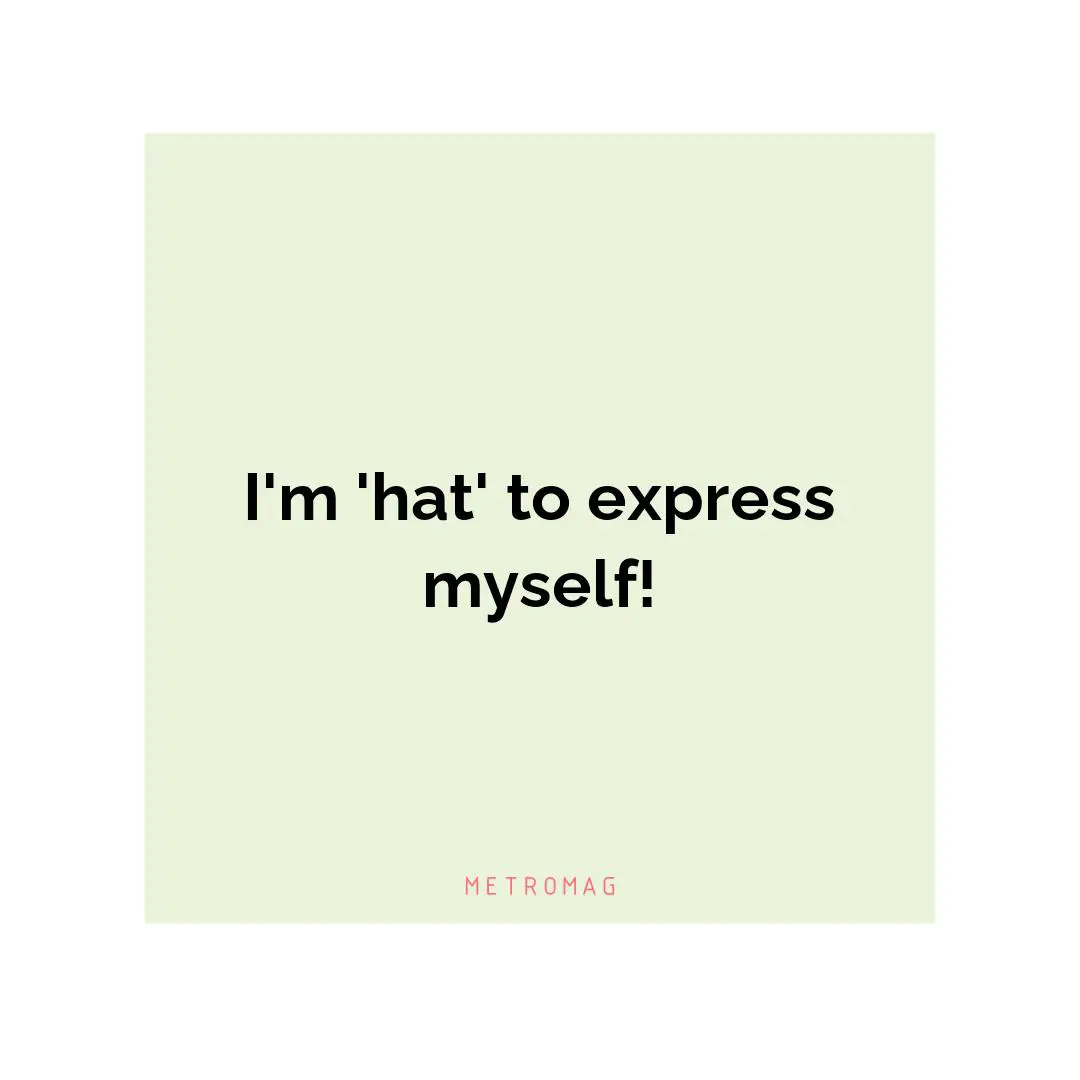 I'm 'hat' to express myself!