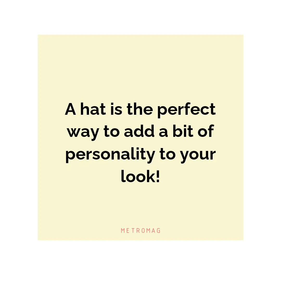 A hat is the perfect way to add a bit of personality to your look!