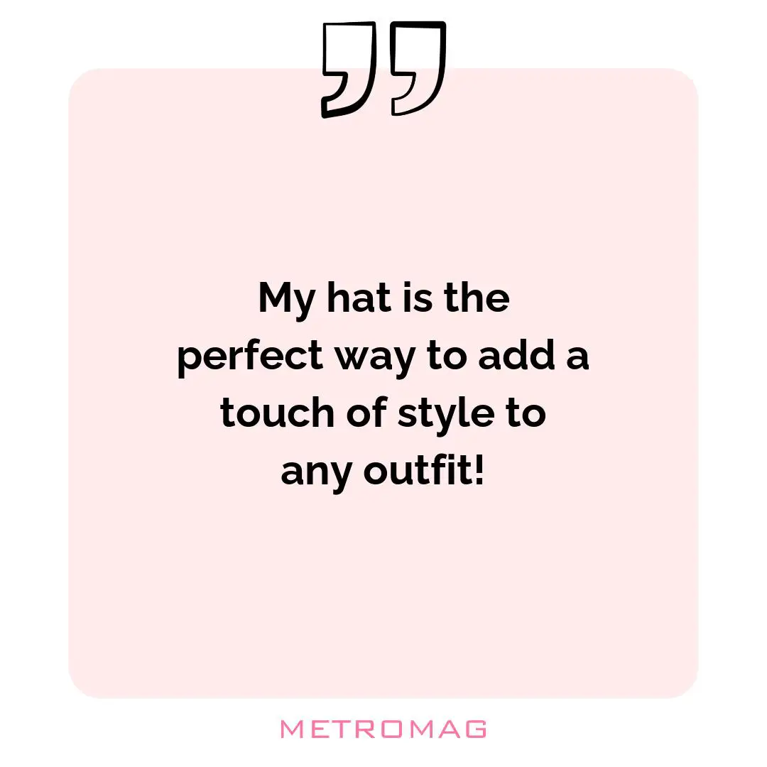 My hat is the perfect way to add a touch of style to any outfit!