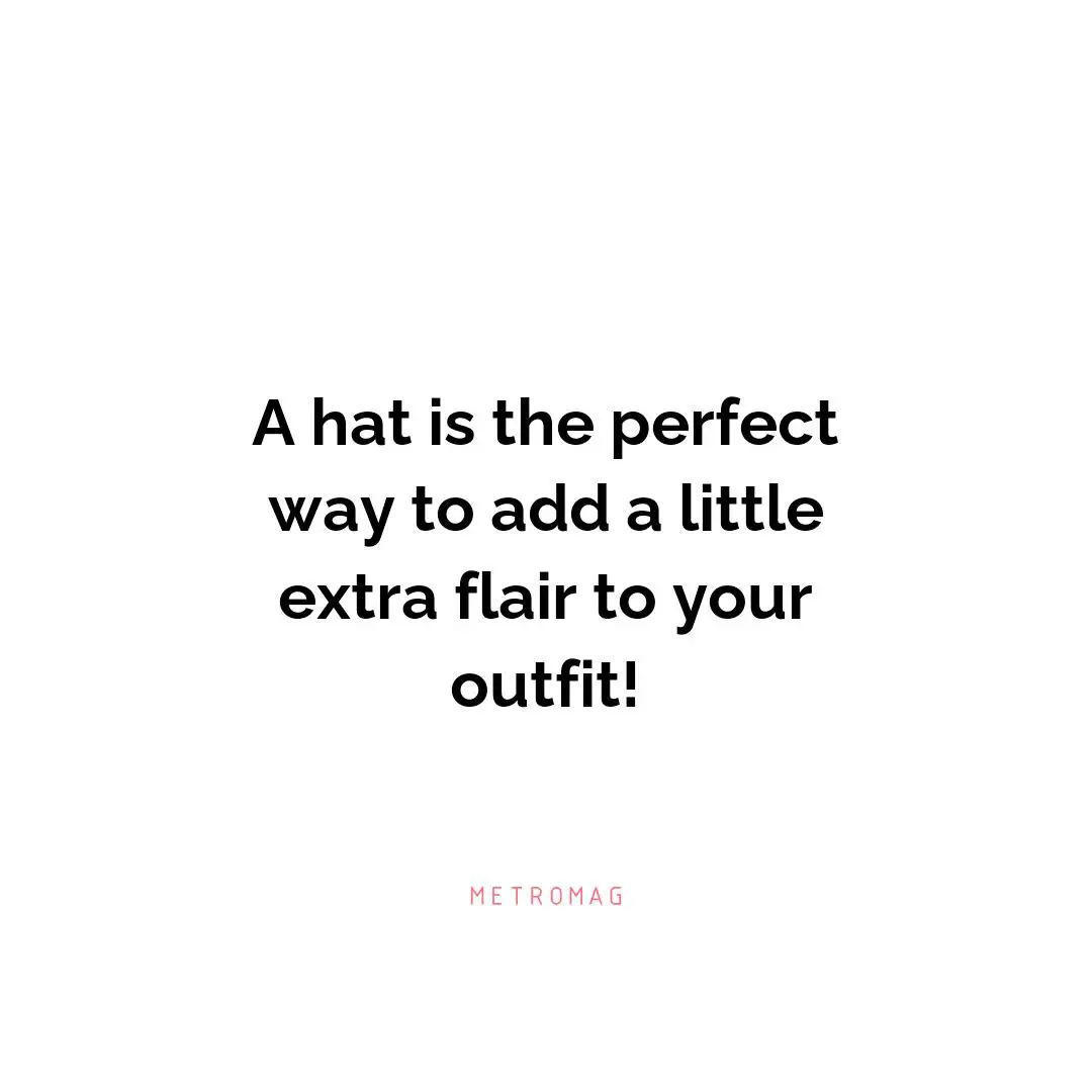 A hat is the perfect way to add a little extra flair to your outfit!