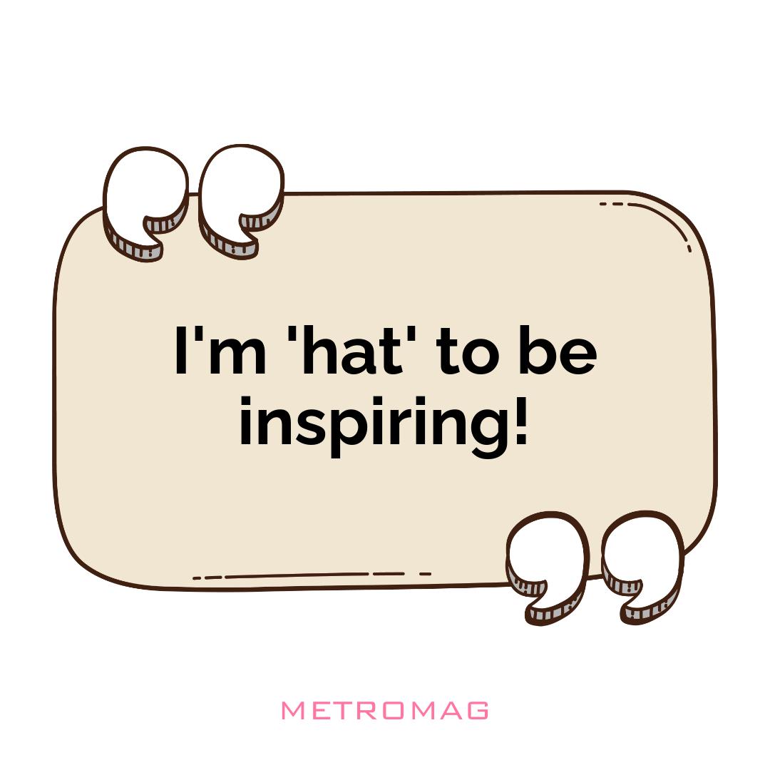 I'm 'hat' to be inspiring!