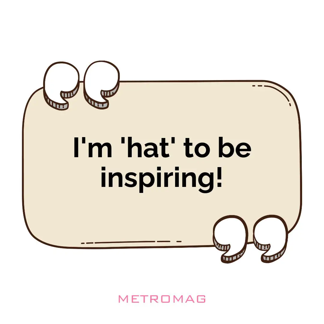 I'm 'hat' to be inspiring!