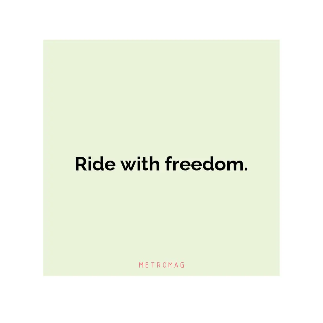 Ride with freedom.