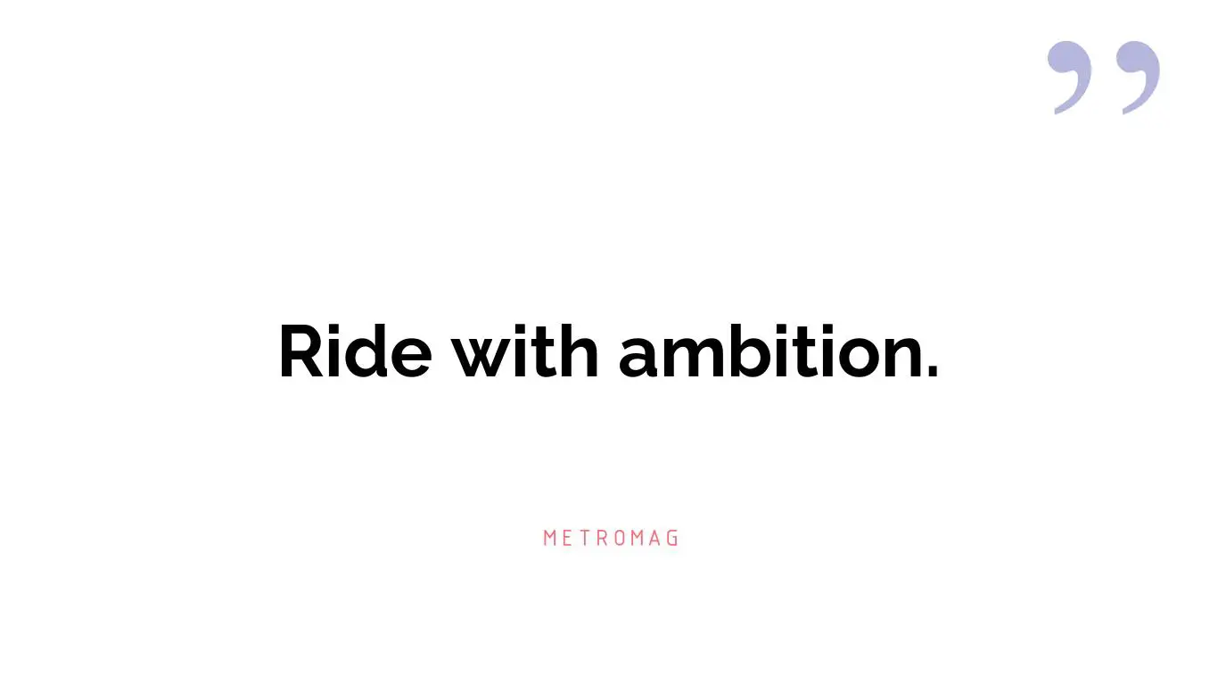 Ride with ambition.