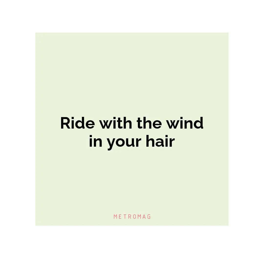 Ride with the wind in your hair