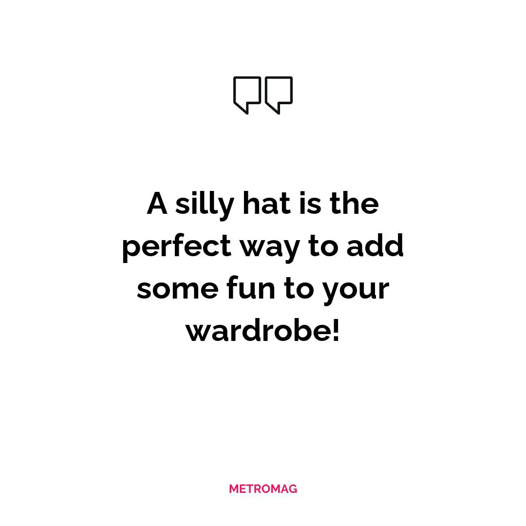 A silly hat is the perfect way to add some fun to your wardrobe!