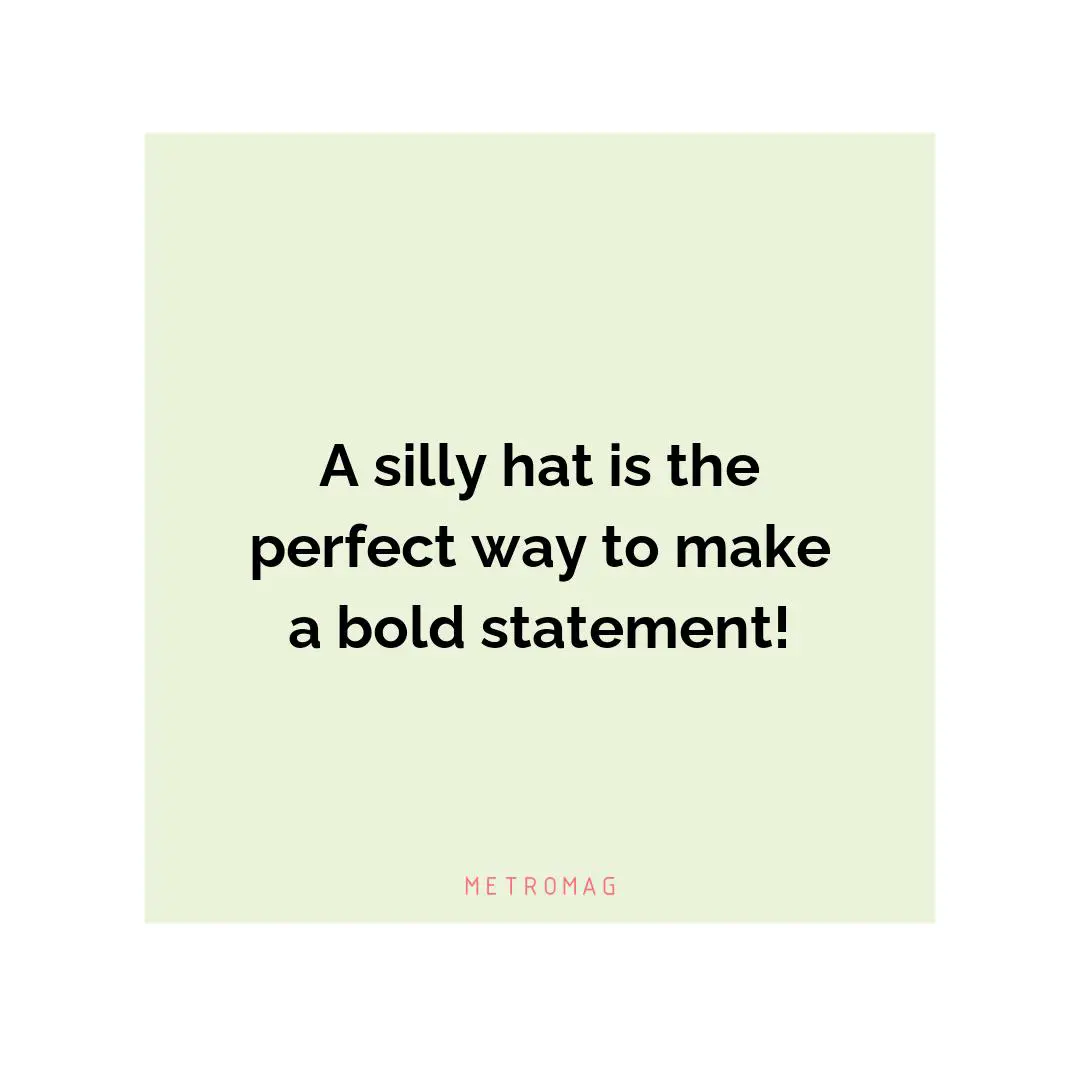 A silly hat is the perfect way to make a bold statement!