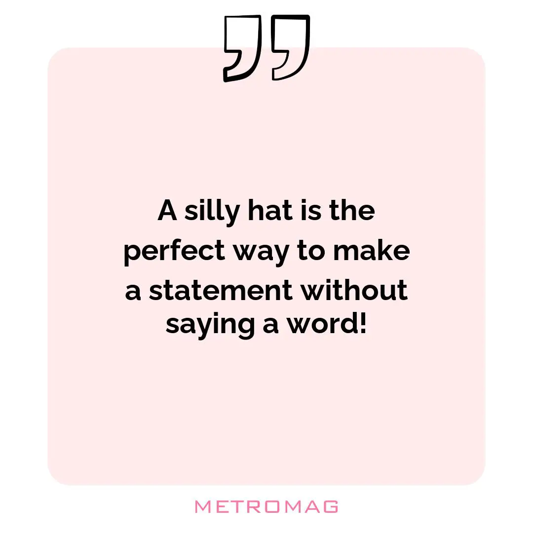 A silly hat is the perfect way to make a statement without saying a word!