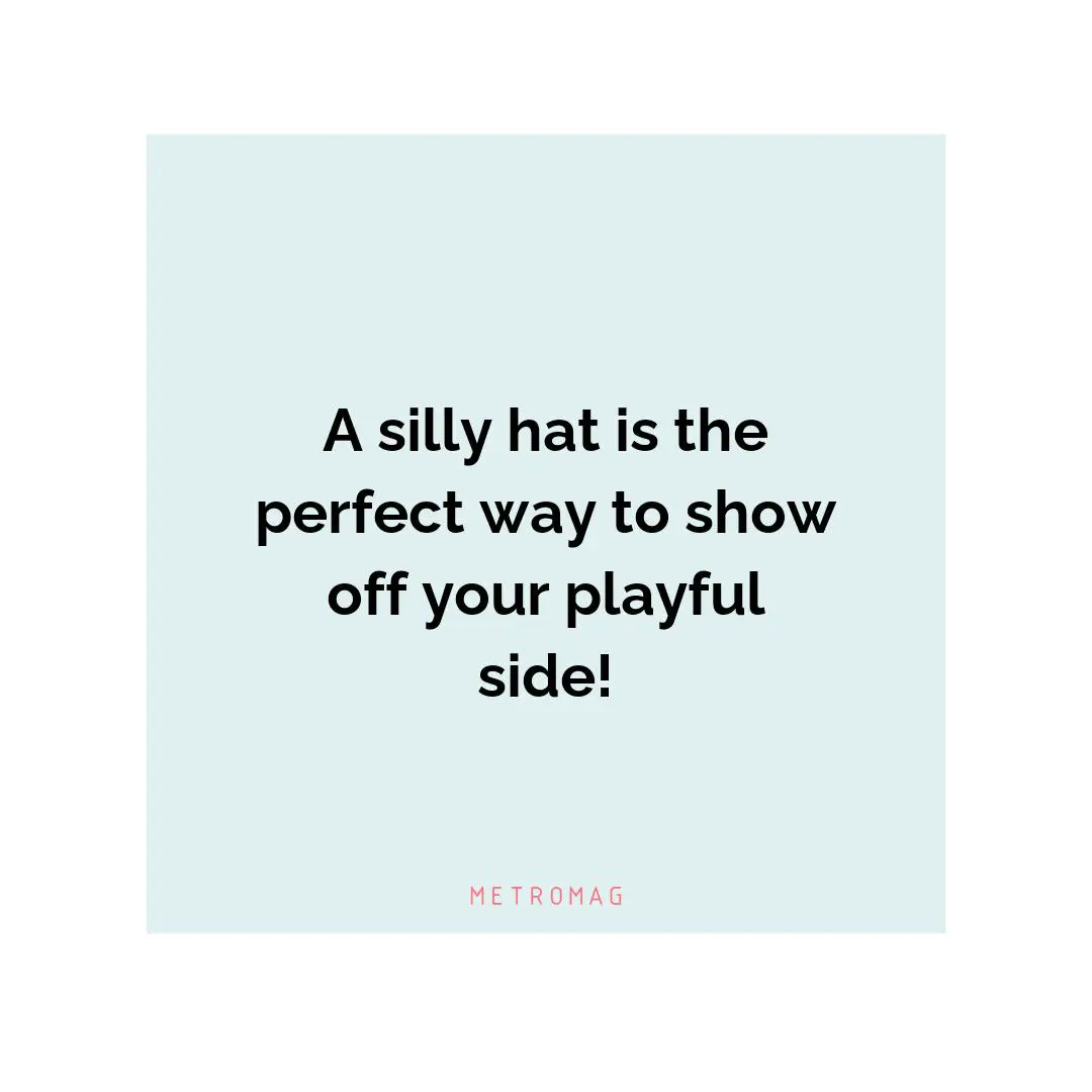 A silly hat is the perfect way to show off your playful side!