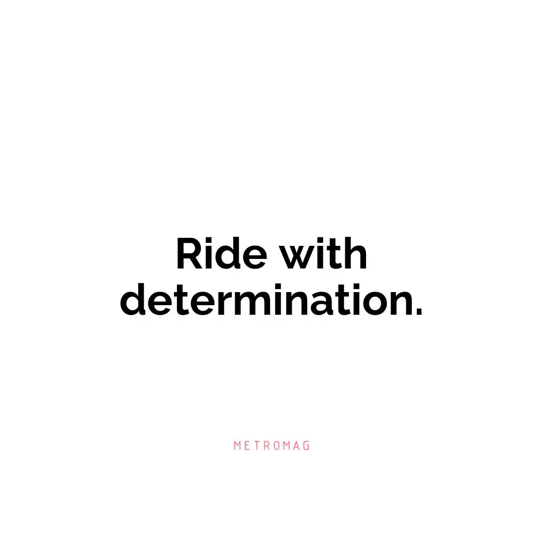 Ride with determination.