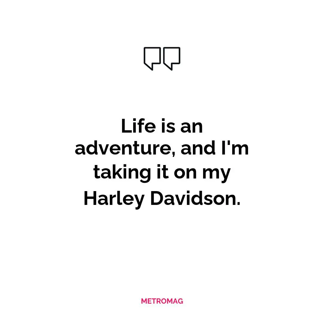 Life is an adventure, and I'm taking it on my Harley Davidson.