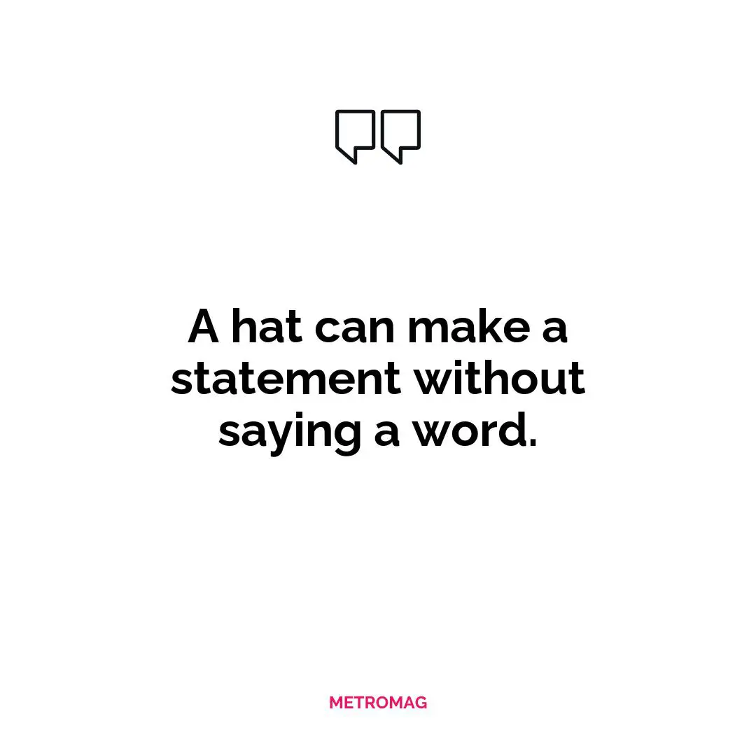 A hat can make a statement without saying a word.