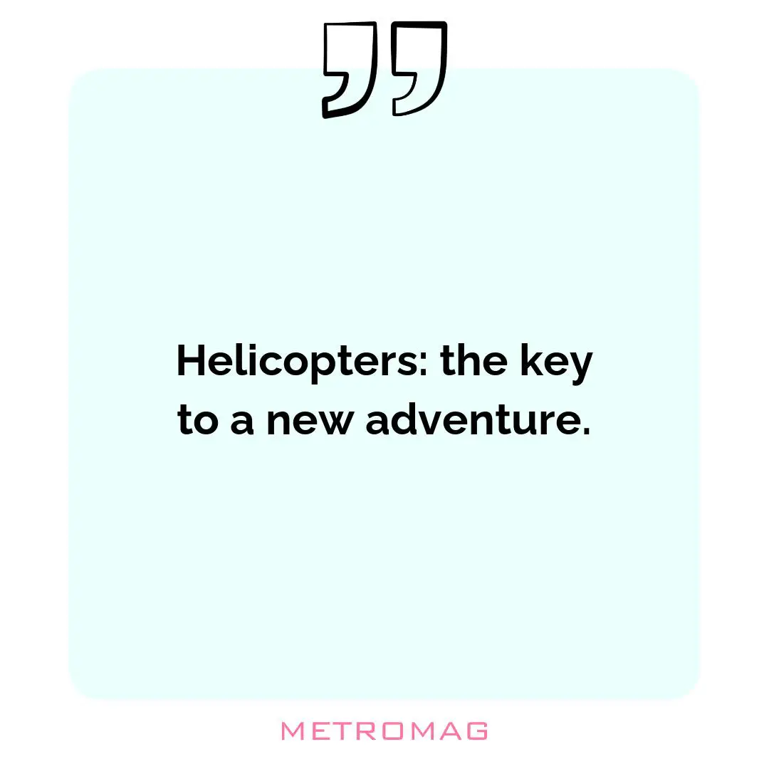 Helicopters: the key to a new adventure.