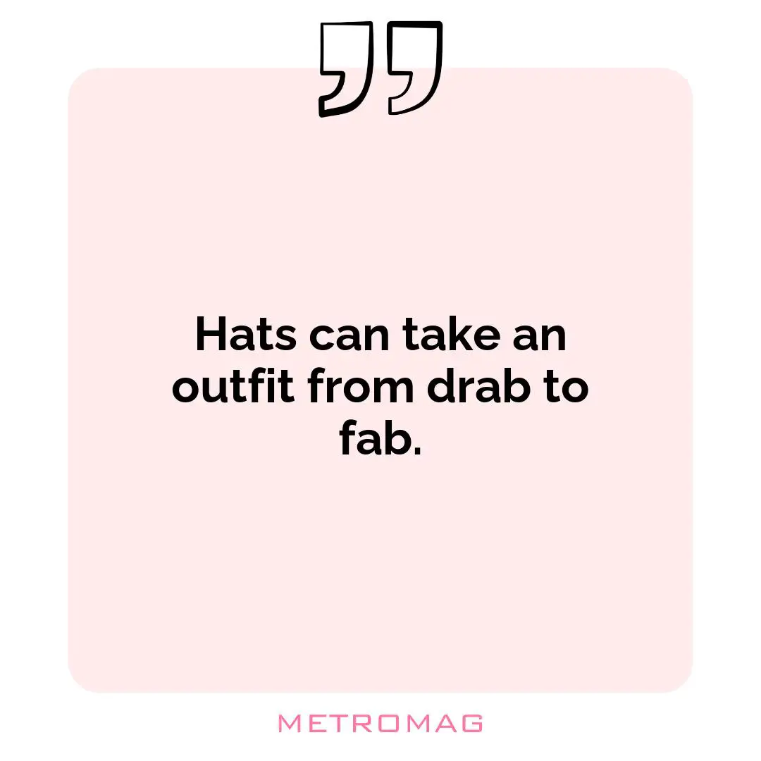 Hats can take an outfit from drab to fab.