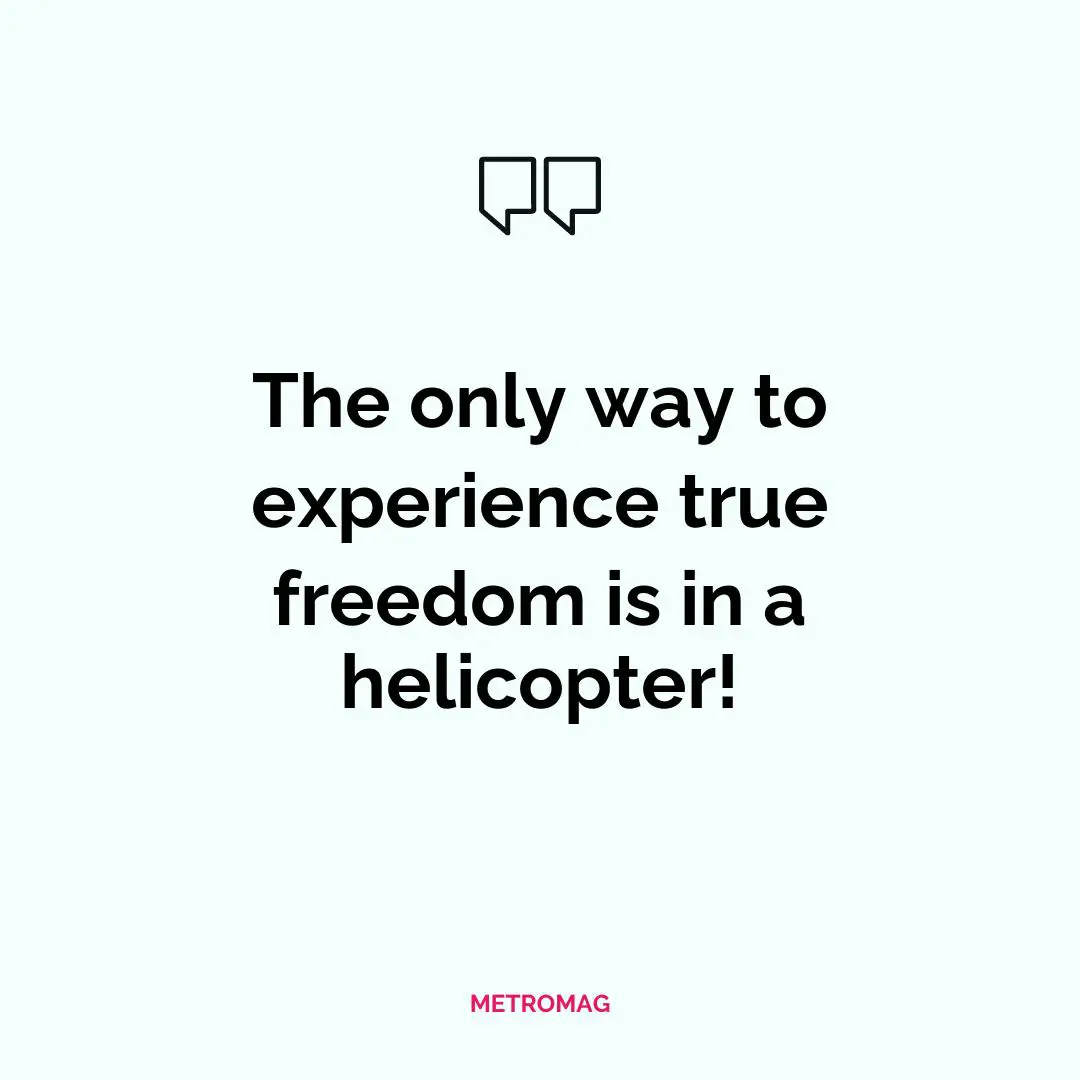 The only way to experience true freedom is in a helicopter!