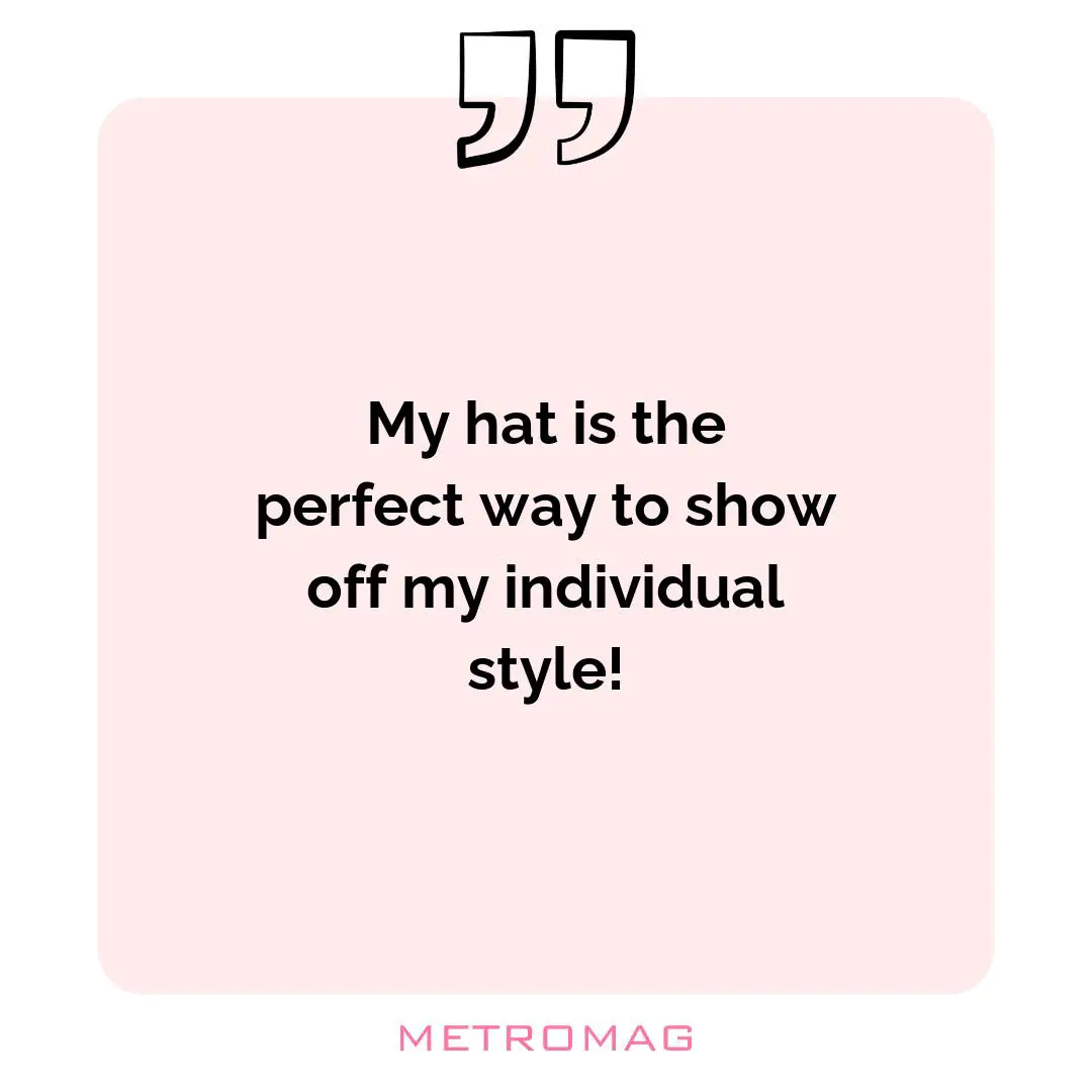My hat is the perfect way to show off my individual style!
