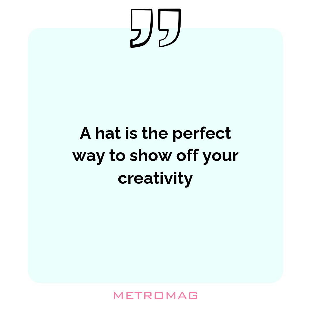 A hat is the perfect way to show off your creativity