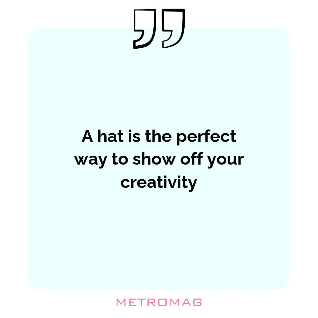 A hat is the perfect way to show off your creativity