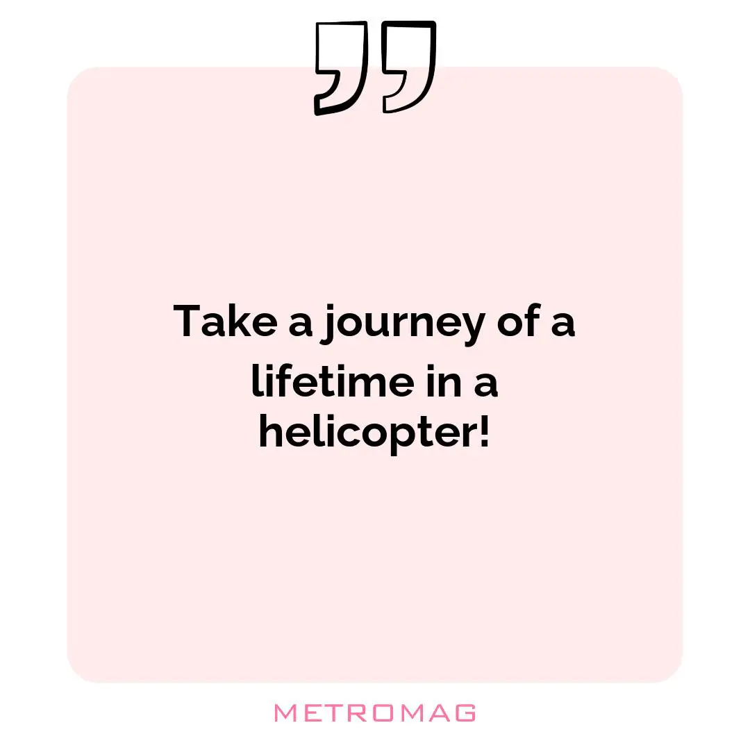 Take a journey of a lifetime in a helicopter!