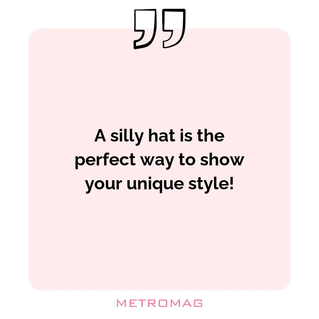 A silly hat is the perfect way to show your unique style!