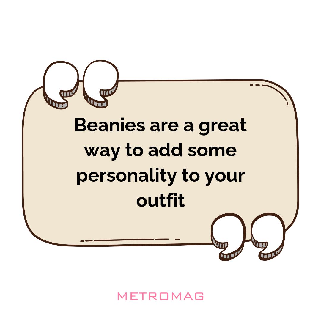 Beanies are a great way to add some personality to your outfit