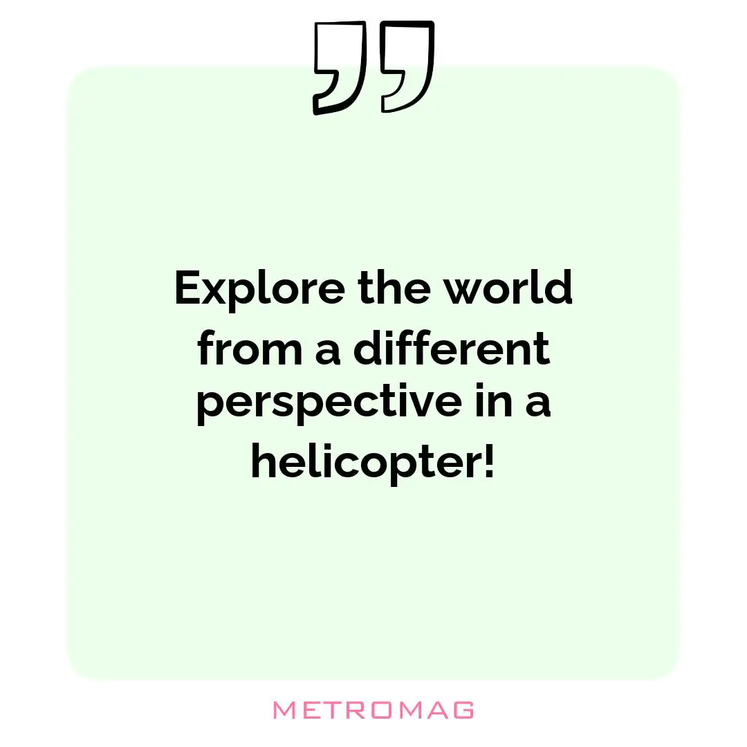 Explore the world from a different perspective in a helicopter!