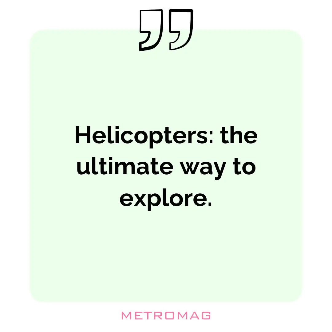 Helicopters: the ultimate way to explore.