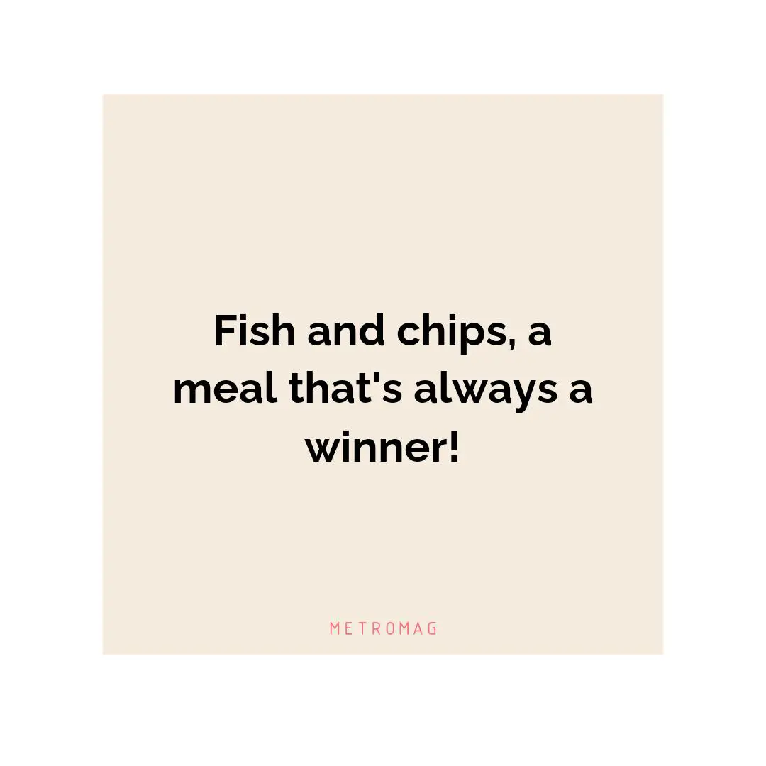 Fish and chips, a meal that's always a winner!