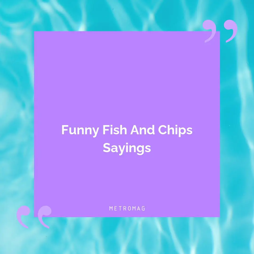 Funny Fish And Chips Sayings