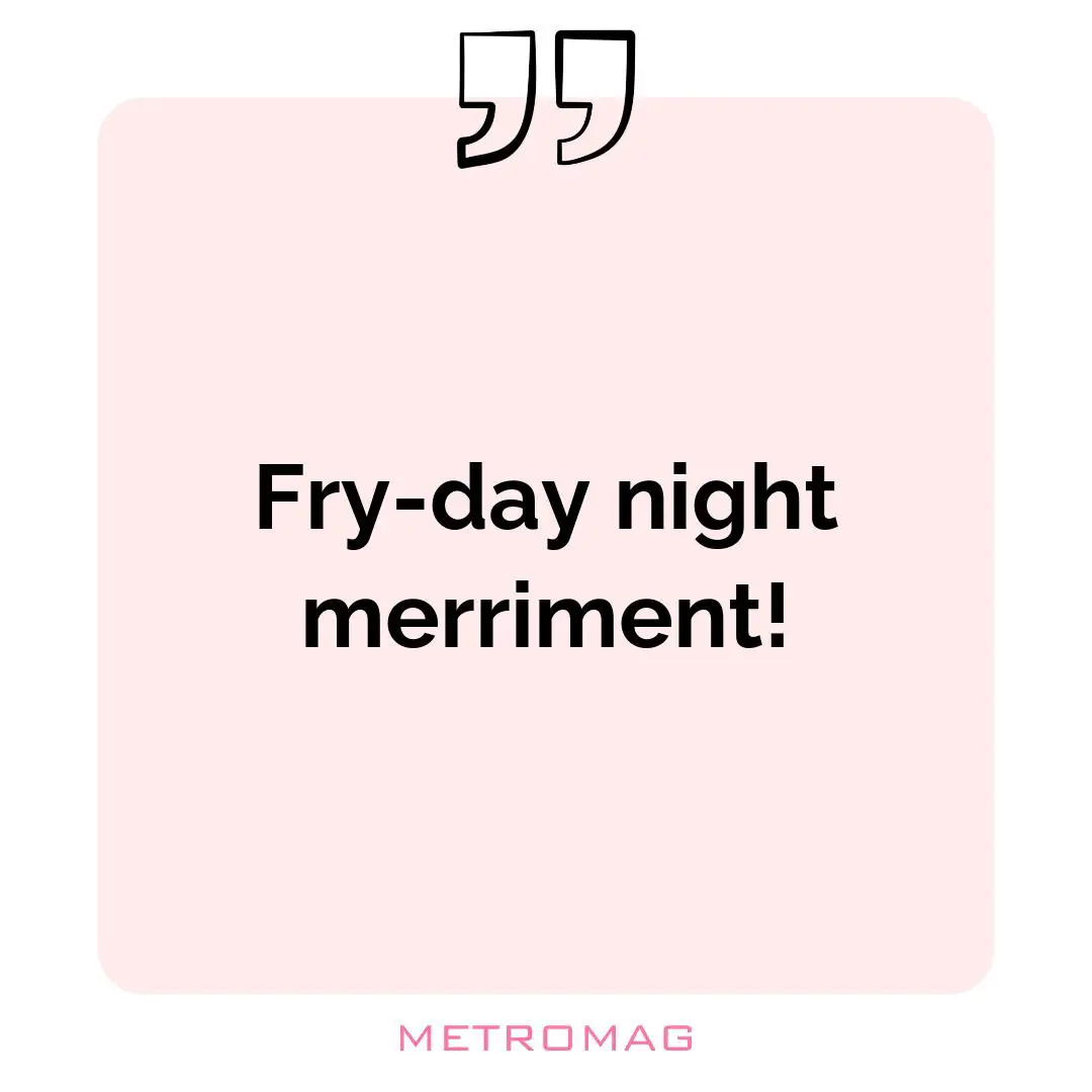 Fry-day night merriment!