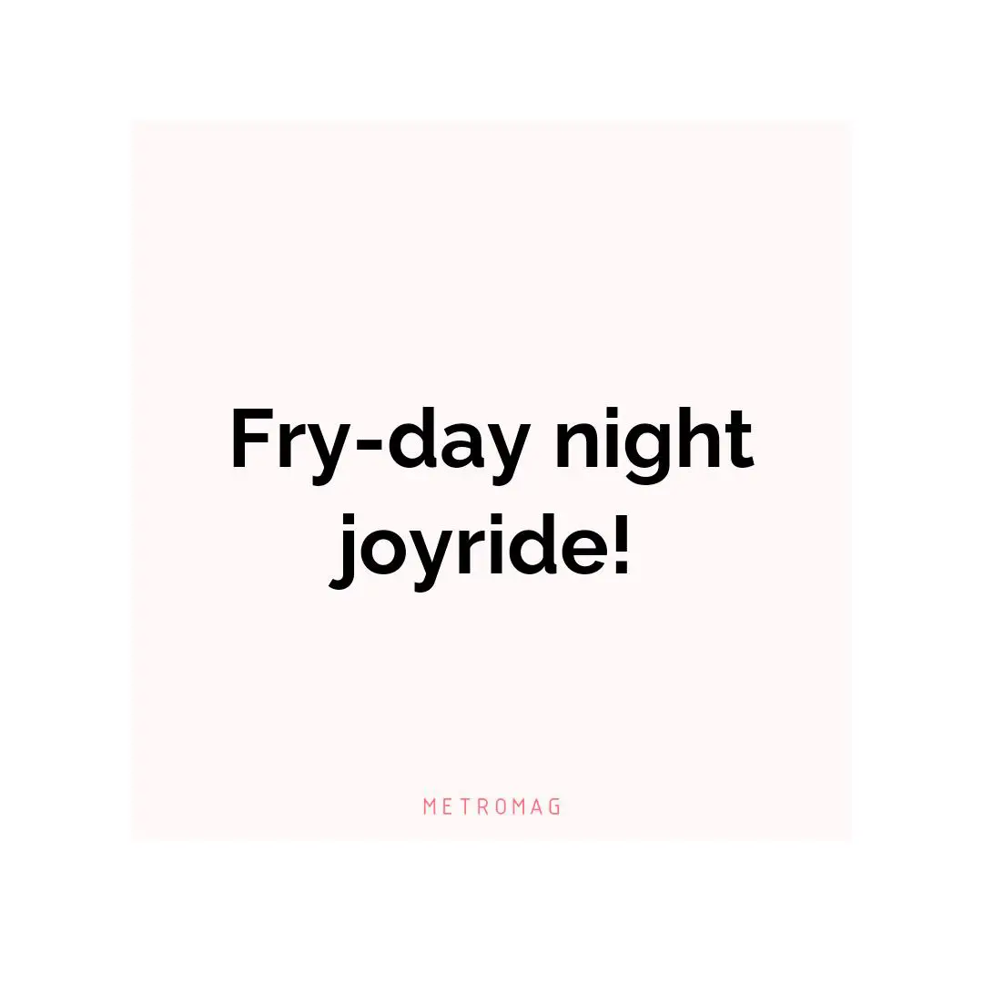 Fry-day night joyride!