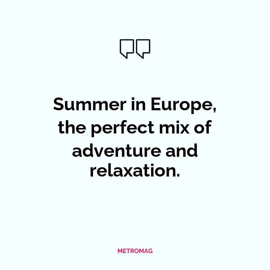 Summer in Europe, the perfect mix of adventure and relaxation.