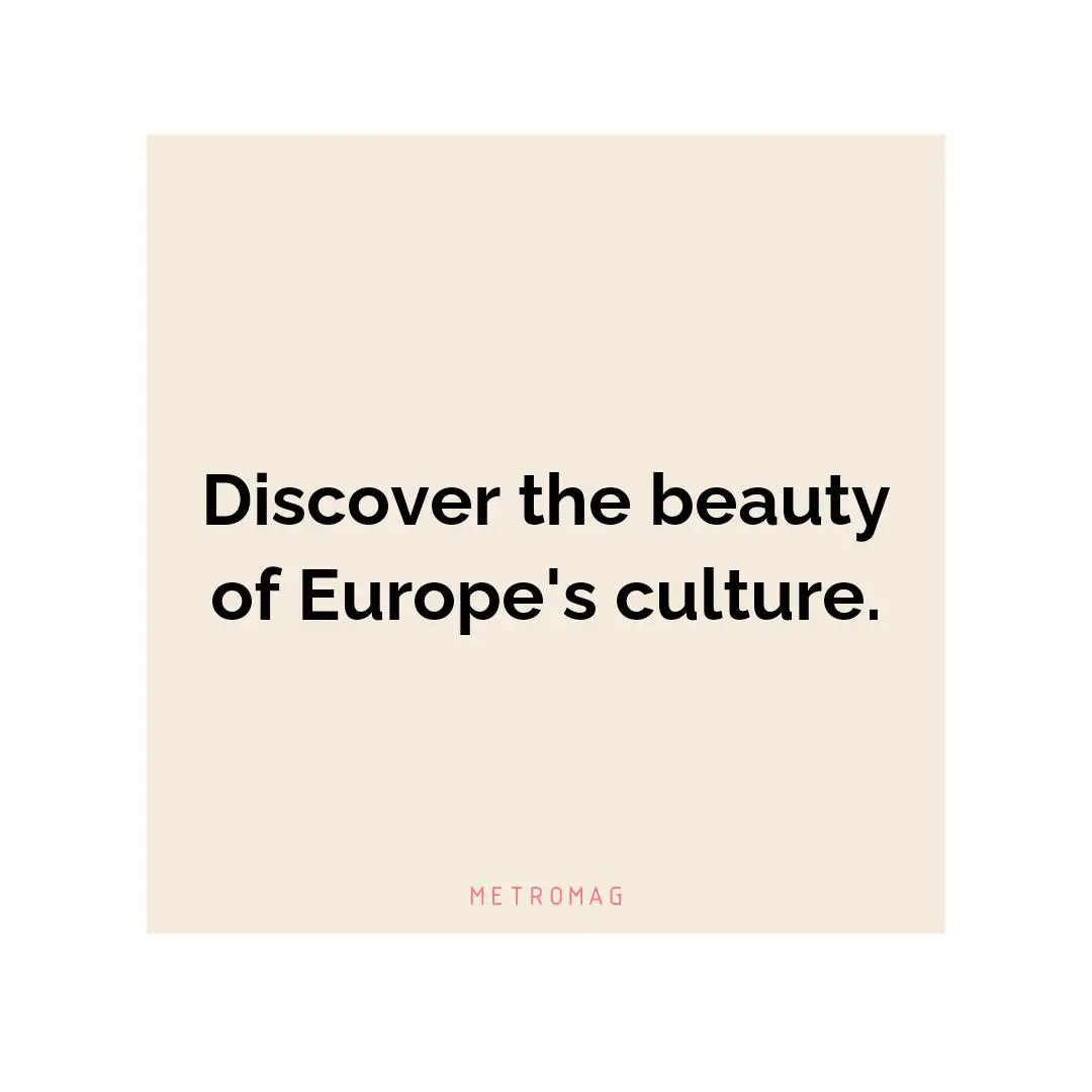 Discover the beauty of Europe's culture.