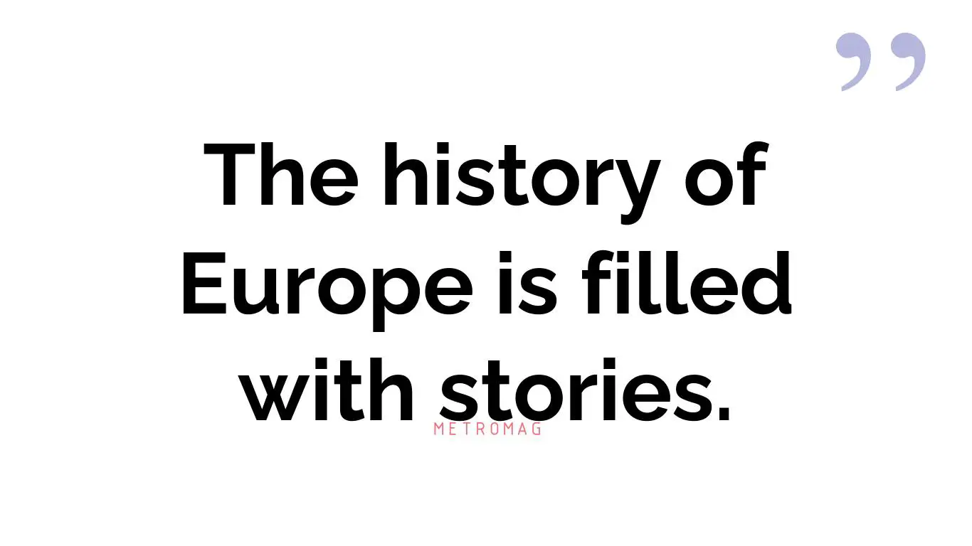 The history of Europe is filled with stories.