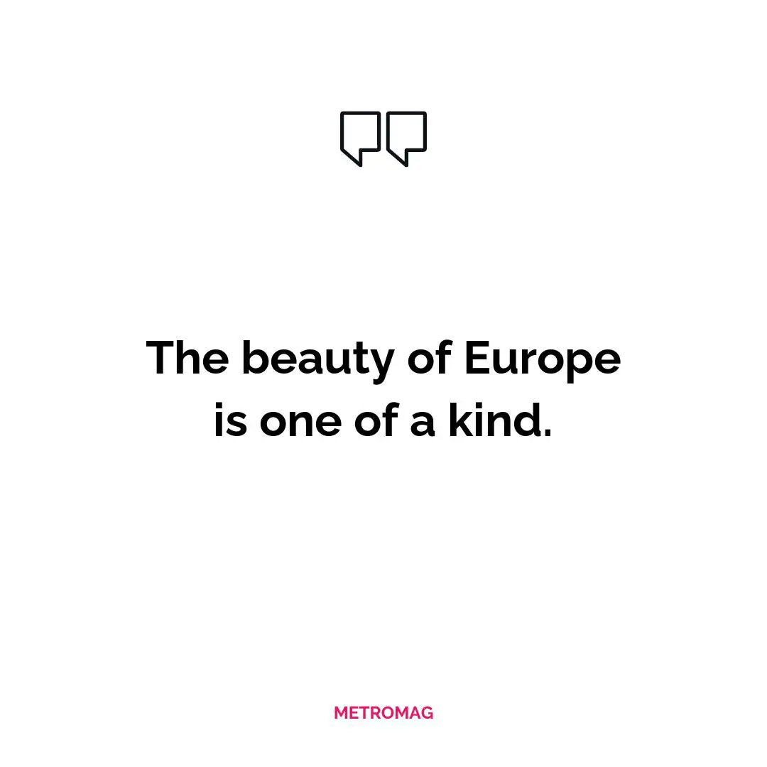 The beauty of Europe is one of a kind.