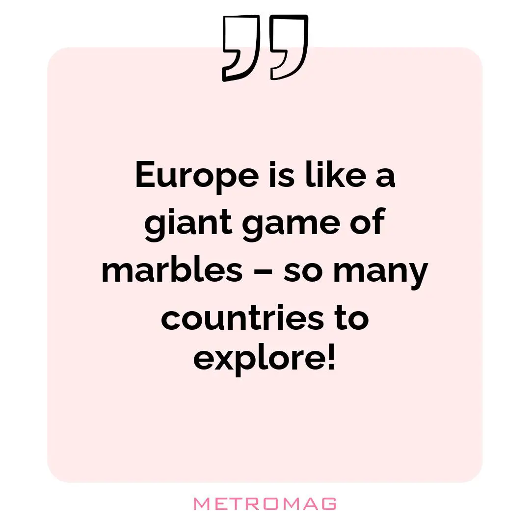 Europe is like a giant game of marbles – so many countries to explore!