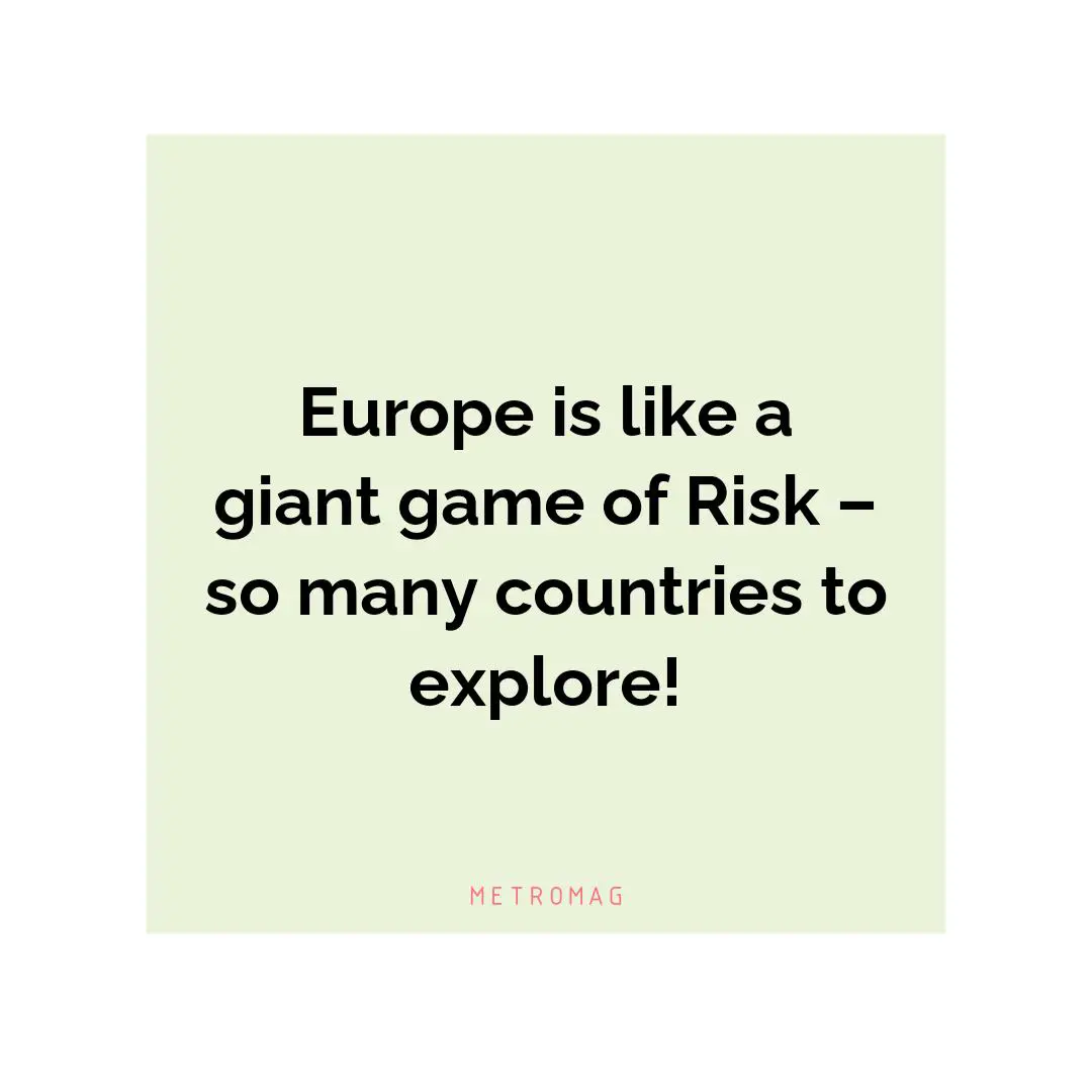 Europe is like a giant game of Risk – so many countries to explore!