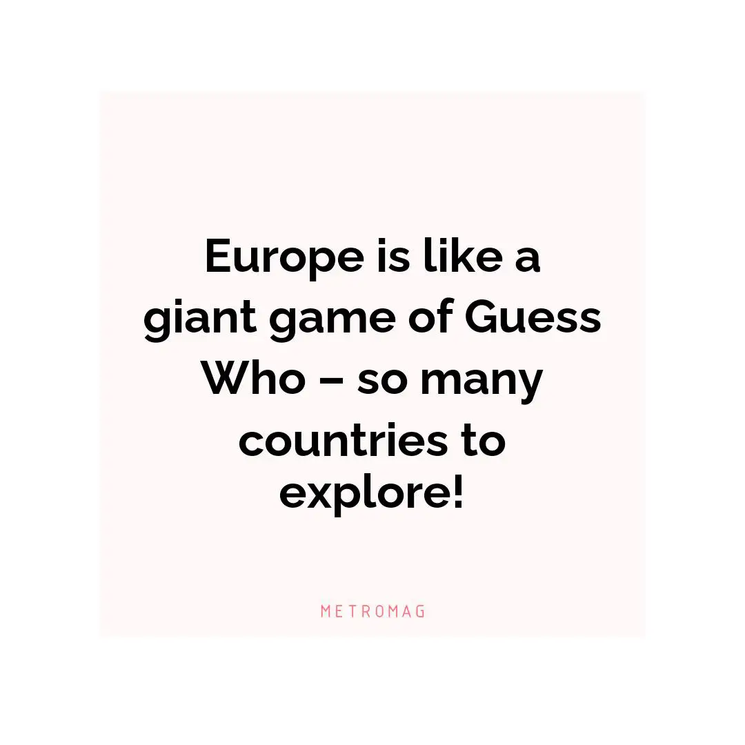 Europe is like a giant game of Guess Who – so many countries to explore!