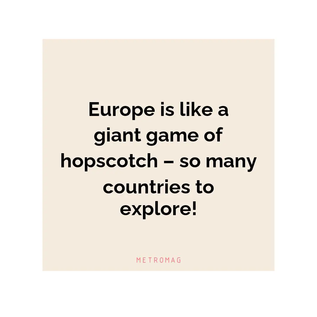 Europe is like a giant game of hopscotch – so many countries to explore!