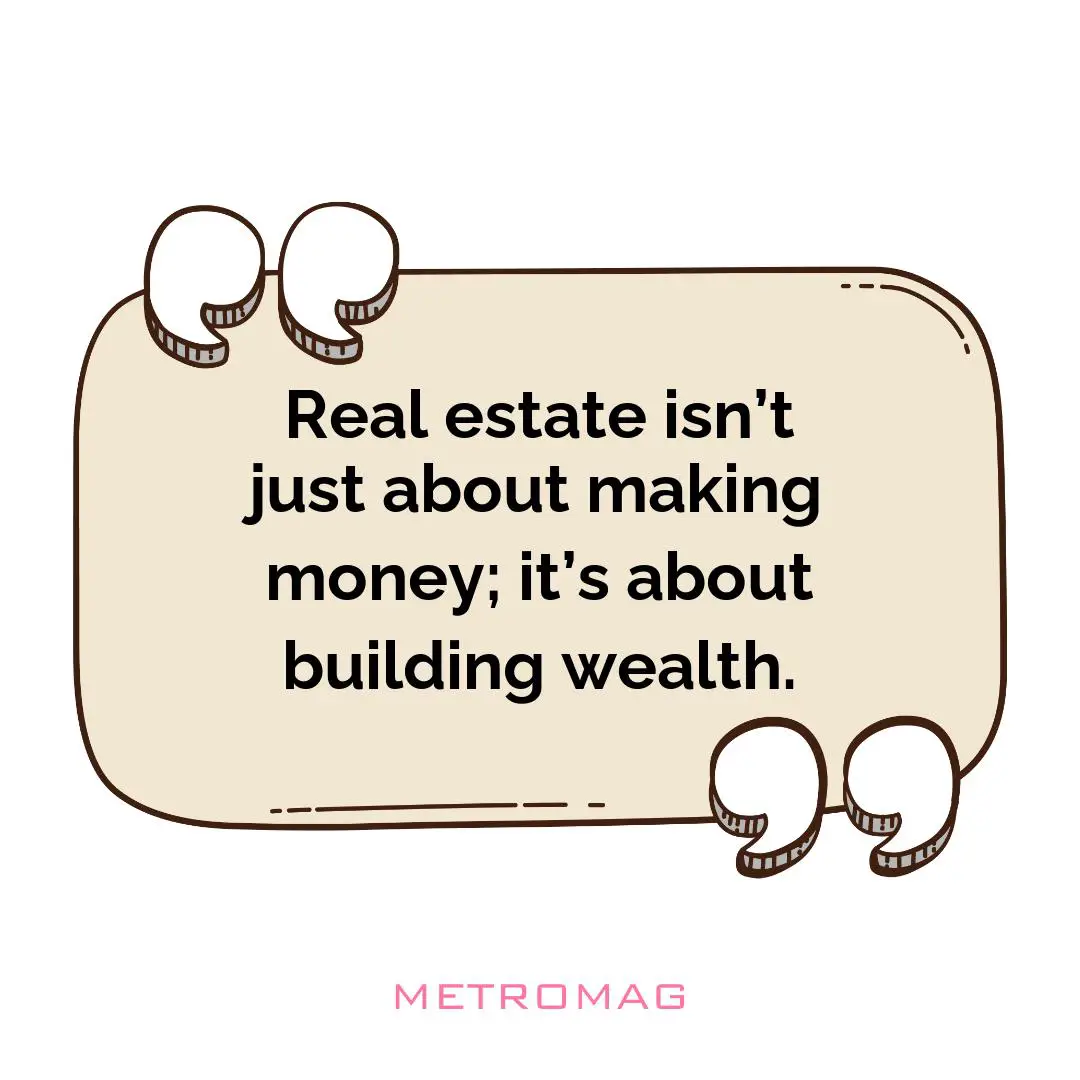 Real estate isn’t just about making money; it’s about building wealth.