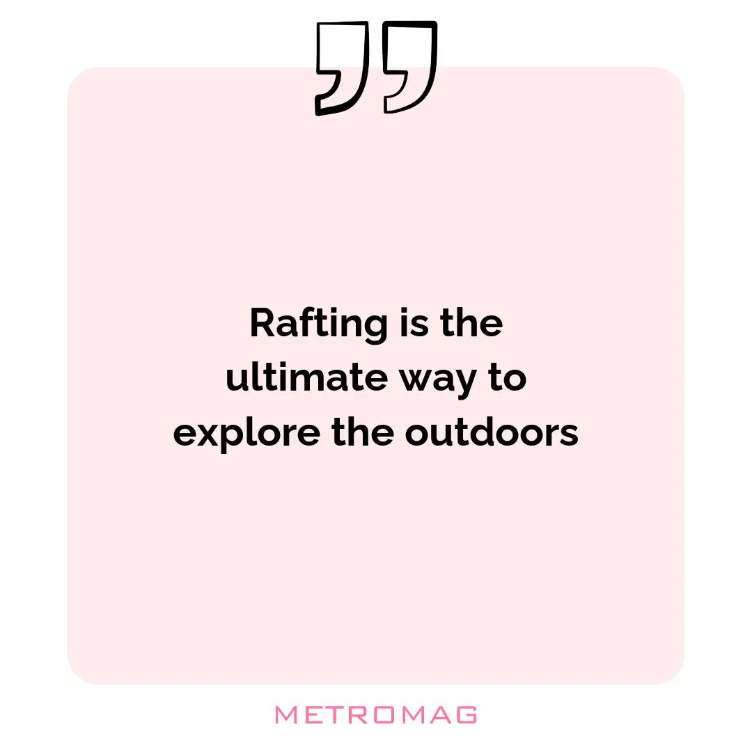 Rafting is the ultimate way to explore the outdoors