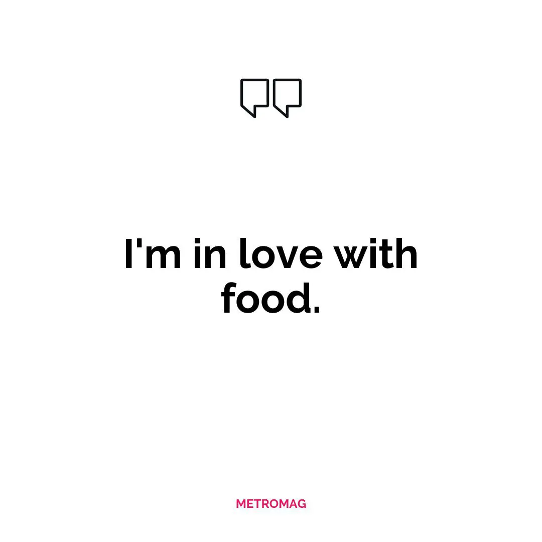 I'm in love with food.