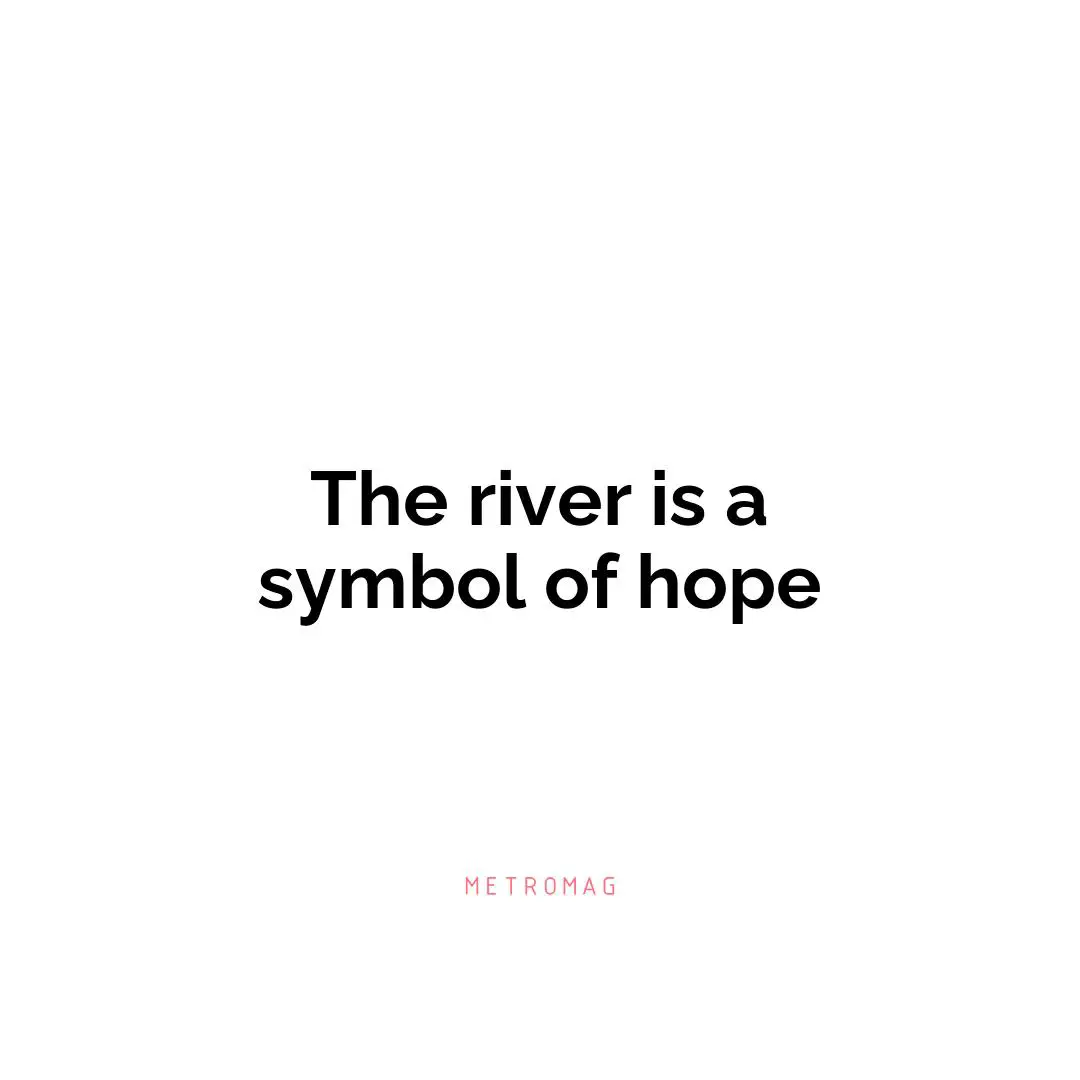 The river is a symbol of hope