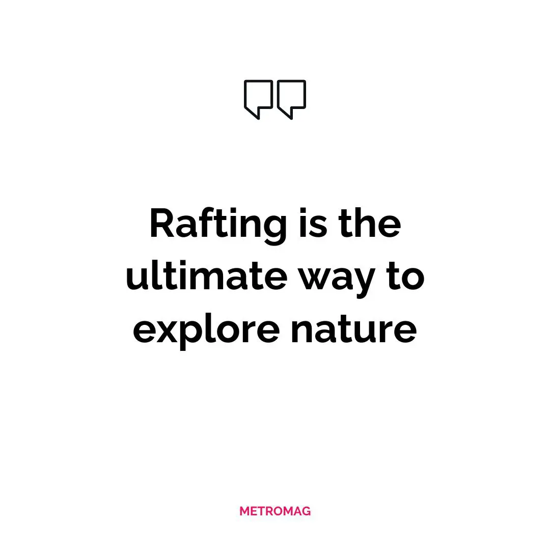 Rafting is the ultimate way to explore nature