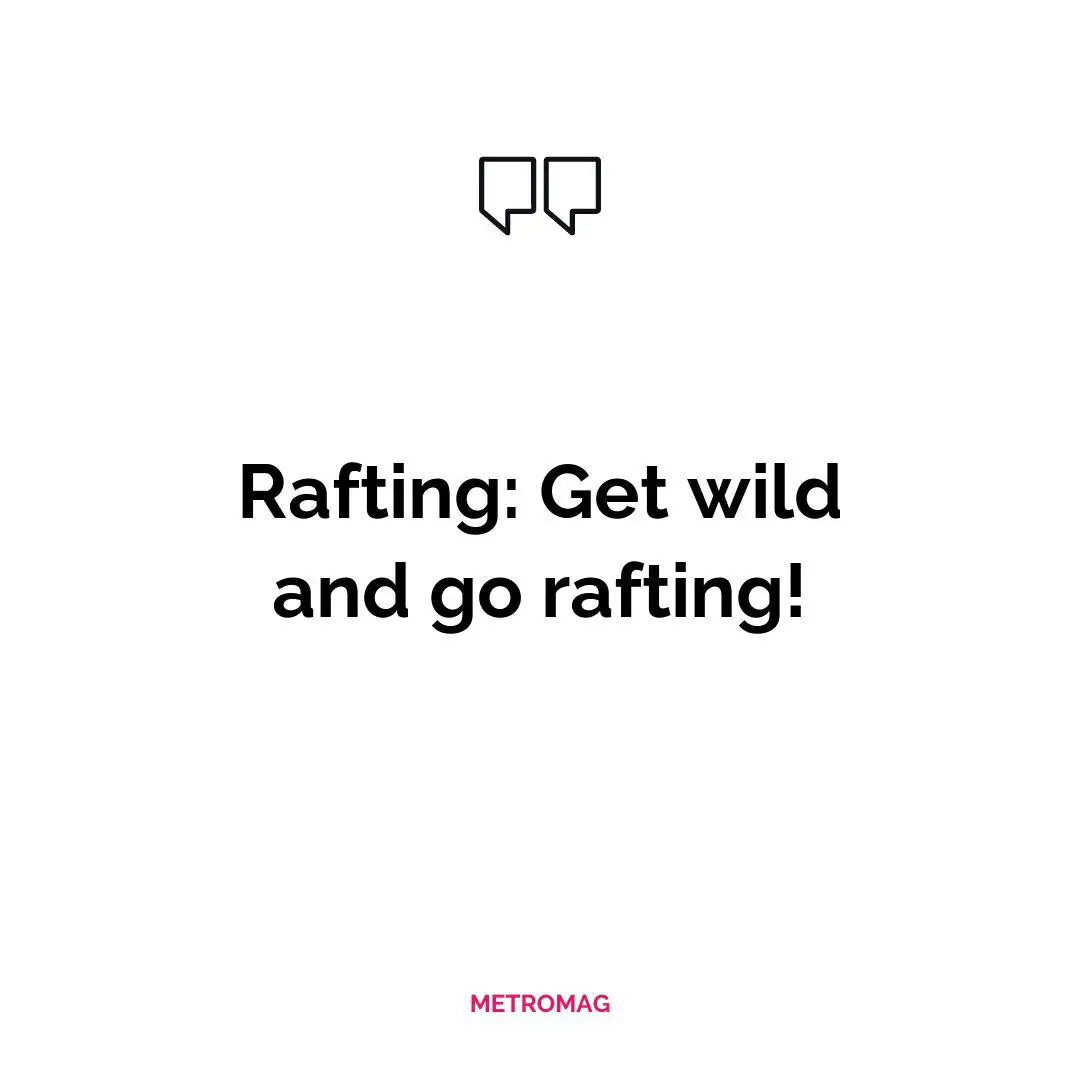 Rafting: Get wild and go rafting!
